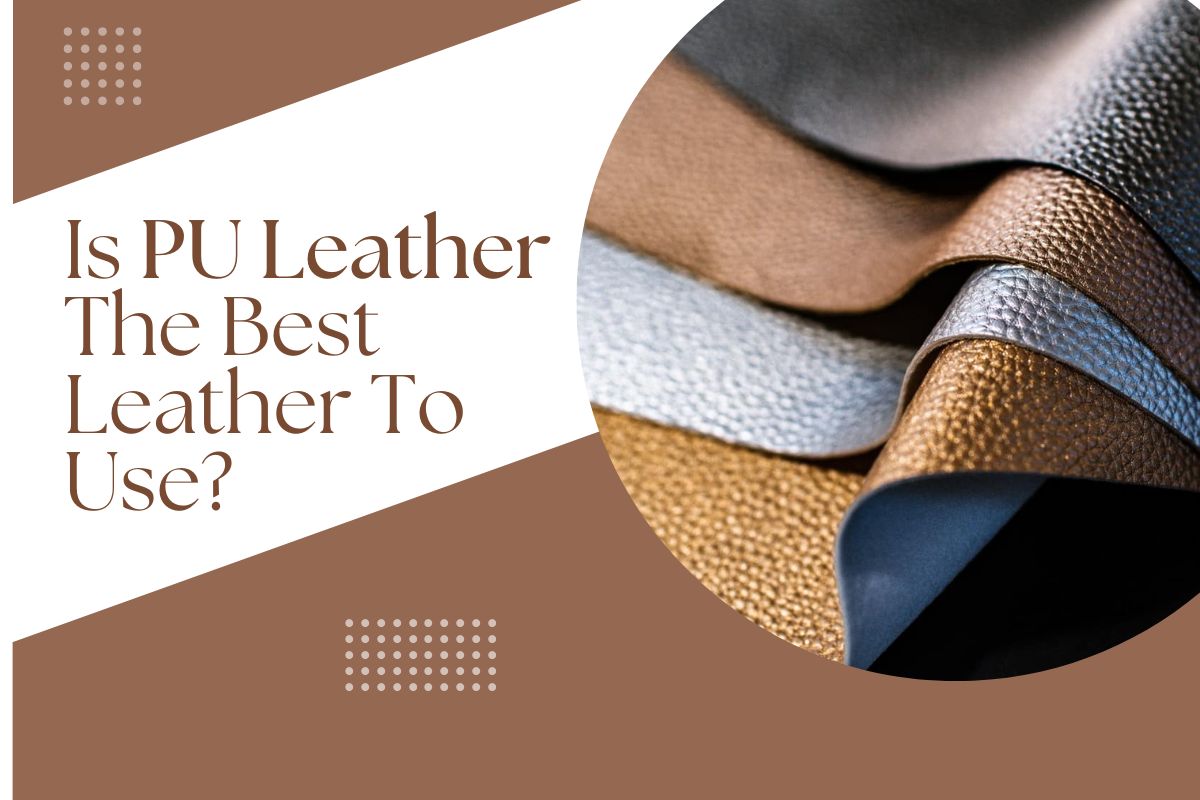 Is PU Leather The Best Leather To Use?