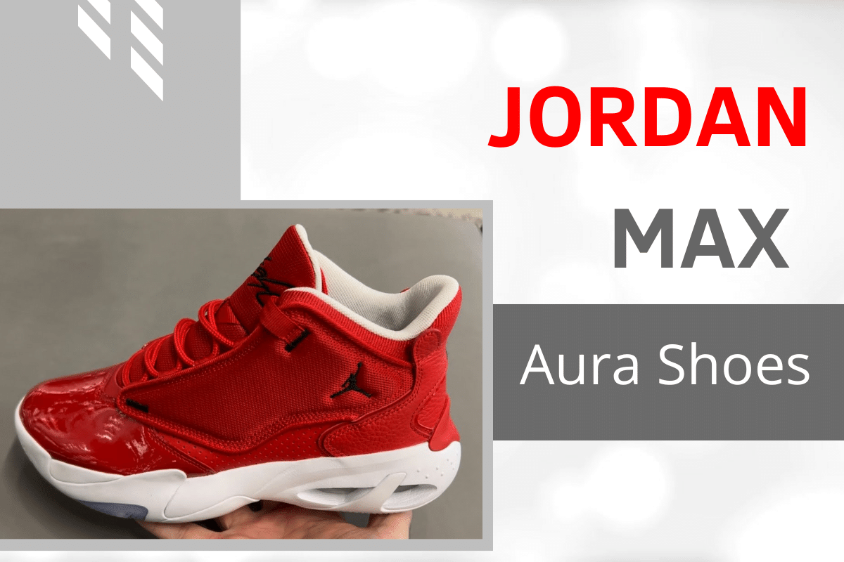The Beautiful, Yet Reliable And Durable Jordan Max Aura shoes